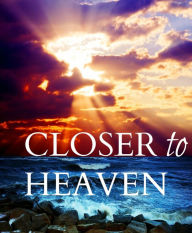 Title: Closer to Heaven: The Return of Christ, Heavenly Signs of The Times that You Shouldn't Ignore-And The Glorious Afterlife, Author: Veronica Elle