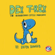 Title: Dex T-Rex: The Mischievous Little Dinosaur, Author: Katya Bowser