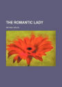The Romantic Lady: A Fiction and Literature Classic By Michael Arlen! AAA+++