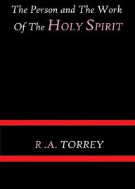 Title: The Person and Work of The Holy Spirit by R. A. Torrey, Author: R.A. Torrey