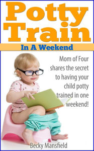 Title: Potty Train in a Weekend, Author: Becky Mansfield