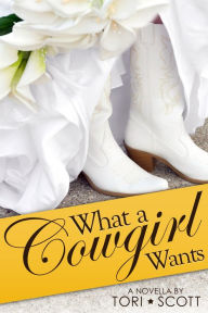 Title: What a Cowgirl Wants, Author: Tori Scott