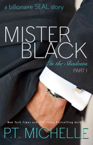 Title: Mister Black: A Billionaire SEAL Story (In the Shadows Series #1), Author: P.T. Michelle