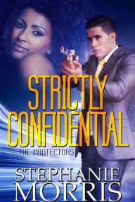 Title: Strictly Confidential (The Protectors, Book 3), Author: Stephanie Morris