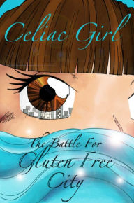 Title: Celiac Girl The Battle For Gluten Free City, Author: Alex Verduin