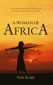 Title: A Woman of Africa: If you run from both the sun and the moon you must one day confront your shadow, Author: Nick Roddy