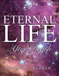 Title: Eternal Life After Death, Author: Robert L. Parker