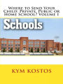 Where to Send Your Child: Private, Public or Home School? Volume 1