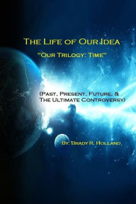 Title: The Life of Our Idea, Author: Brady Holland