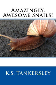 Title: Amazingly, Awesome Snails!, Author: K.S. Tankersley