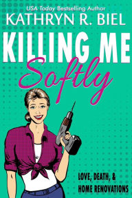 Title: Killing Me Softly, Author: Kathryn R. Biel