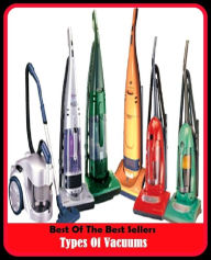 Title: Best of the Best Sellers Types Of Vacuums (emptiness, void, nothingness, vacancy, absence, black hole, vacuum cleaner, vac, Dustbuster, Hoover), Author: Resounding Wind Publishing