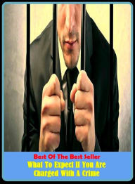 Title: Best of the Best Sellers What To Expect If You Are Charged With A Crime ( Crime, atrocity, wrongdoing, break, wrong, criminal tendency, viciousness, criminosis, venial sin, delict, trip), Author: Resounding Wind Publishing