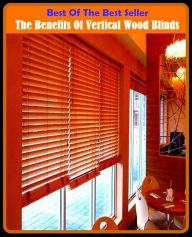 Title: Best of the Best Sellers The Benefits Of Vertical Wood Blinds ( acacia, yule log, alder, yew, ash, woodland, balsa, weatherboard, banyan, virgin forest, basswood, tree veld, beam, timberland ), Author: Resounding Wind Publishing