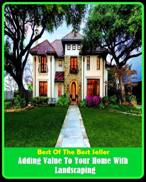 Best of the Best Sellers Adding Value To Your Home With Landscaping ( institution, retirement home, rest home, children's home, hospice, shelter, refuge, retreat, asylum, hostel, halfway house )