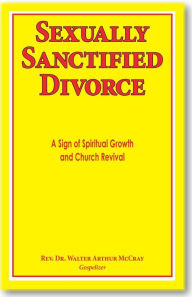 Title: Sexually Sanctified Divorce: A Sign of Spiritual Growth and Church Revival, Author: Walter McCray