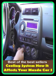 Title: Best of the best sellers Cooling System How It Affects Your Mazda Car S ( parts, part, element, ingredient, piece, auto, accessories, equipment, furnishings, furniture, property, appurtenances, chattels, things, stuff, movables, valuables ), Author: Resounding Wind Publishing