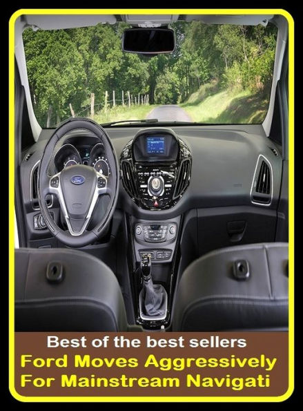 Best of the best sellers Ford Moves Aggressively For Mainstream Navigati ( parts, part, element, ingredient, piece, auto, accessories, equipment, furnishings, furniture, property, appurtenances, chattels, things, stuff, movables, valuables )