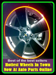 Title: Best of the best sellers Hottest Wheels In Town Now At Auto Parts Online ( parts, part, element, ingredient, piece, auto, accessories, equipment, furnishings, furniture, property, appurtenances, chattels, things, stuff, movables, valuables ), Author: Resounding Wind Publishing