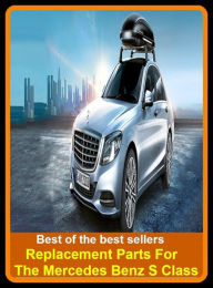 Title: Best of the best sellers Replacement Parts For The Mercedes Benz S Class ( parts, part, element, ingredient, piece, auto, accessories, equipment, furnishings, furniture, property, appurtenances, chattels, things, stuff, movables, valuables ), Author: Resounding Wind Publishing