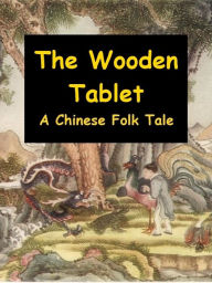 Title: The Wooden Tablet - A Chinese Folk Tale, Author: Norman Hinsdale Pitman