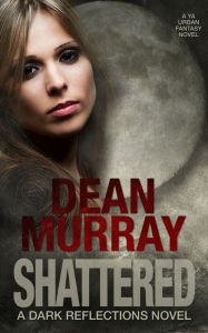 Title: Shattered: A YA Urban Fantasy Novel (Volume 4 of the Dark Reflections Books), Author: Dean Murray