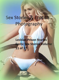 Title: Sex Stories & Erotica Photography: Lesbian Prison Stories Erotic Sex Stories Volume 11 of 17 ( Erotic Photography, Erotic Stories, Nude Photos, Naked , Adult Nudes, Breast, Domination, Bare Ass, Lesbian, She-male), Author: Erotic