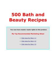 Title: 500 Bath and Beauty Recipes, Author: Sam Lu