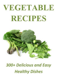 Title: Vegetable Recipes: 300+ Delicious and Easy Healthy Dishes, Author: Joann Carroll