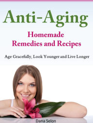 Title: Anti-Aging: Homemade Remedies and Recipes Age Gracefully, Look Younger and Live Longer, Author: Angelina Jacobs