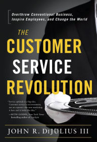 Title: The Customer Service Revolution, Author: John R. DiJulius III