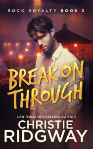 Title: Break on Through (Rock Royalty Series #3), Author: Christie Ridgway