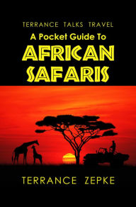 Title: Terrance Talks Travel: A Pocket Guide To African Safaris, Author: Terrance Zepke