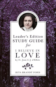 Title: I Believe in Love Leader's Guide: For I Believe in Love by Fr. Jean C. J. D'Elbee, Author: Rita Brandt Ford