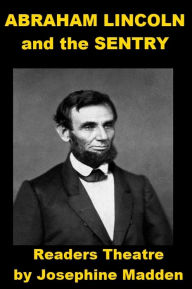 Title: Abraham Lincoln and the Sentry - Readers Theater, Author: Josephine Madden