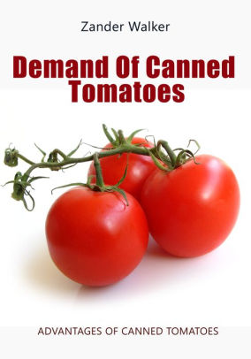 Demand Of Canned Tomatoes By Zander Walker Nook Book Ebook