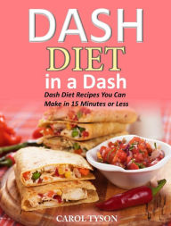 Title: Dash Diet in a Dash 20 Dash Diet Recipes You Can Make in 15 Minutes or Less, Author: Carol Tyson