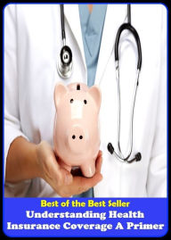 Title: Best of the best seller Understanding Health Insurance Coverage A Primer(energy,fitness,strength,well-being,bloom,complexion,constitution,euphoria,fettle,form), Author: Resounding Wind Publishing