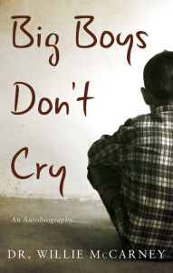 Title: Big Boys Don't Cry: An Autobiography by Dr. Willie McCarney, Author: Dr. Willie McCarney