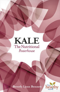 Title: Kale: The Nutritional Powerhouse, Author: Beverly Lynn Bennett