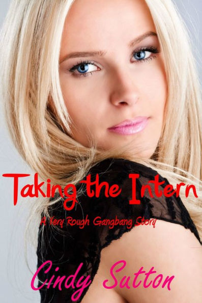 Taking The Intern A Very Rough Gangbang Story By Cindy Sutton Ebook Barnes And Noble® 