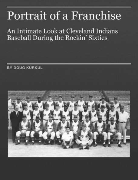 Portrait Of A Franchise: An Intimate Look at Cleveland Indians Baseball During the Rockin' Sixties