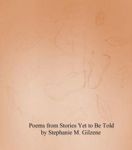 Title: Poems from Stories Yet to Be Told, Author: Stephanie Gilzene