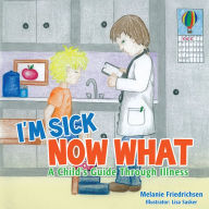 Title: I'm Sick Now What, Author: Melanie Friedrichsen