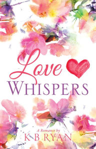 Title: Love Whispers, Author: K B Ryan