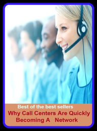 Title: Networking & Telecommunications: Why Call Centers Are Quickly Becoming A Network, Author: Resounding Wind Publishing