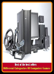 Title: Best of the Best Sellers Different Categories Of Computer Games ( receptor, calculator, printer, collator, phase discriminator, computer hardware, memory tubes, data processor, information machine, detector ), Author: Resounding Wind Publishing