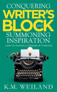 Title: Conquering Writer's Block and Summoning Inspiration, Author: K.M. Weiland
