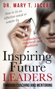 Title: Inspiring Future Leaders Through Coaching and Mentoring, Author: Mary Jacobs