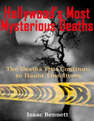 Title: Hollywoods Most Mysterious Deaths: The Deaths That Continue to Haunt Tinseltown, Author: Isaac Bennett